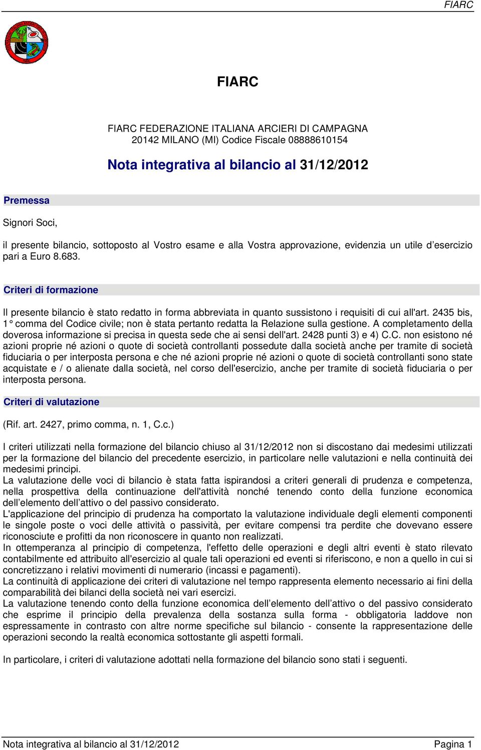 Criteri di formazione Il presente bilancio è stato redatto in forma abbreviata in quanto sussistono i requisiti di cui all'art.