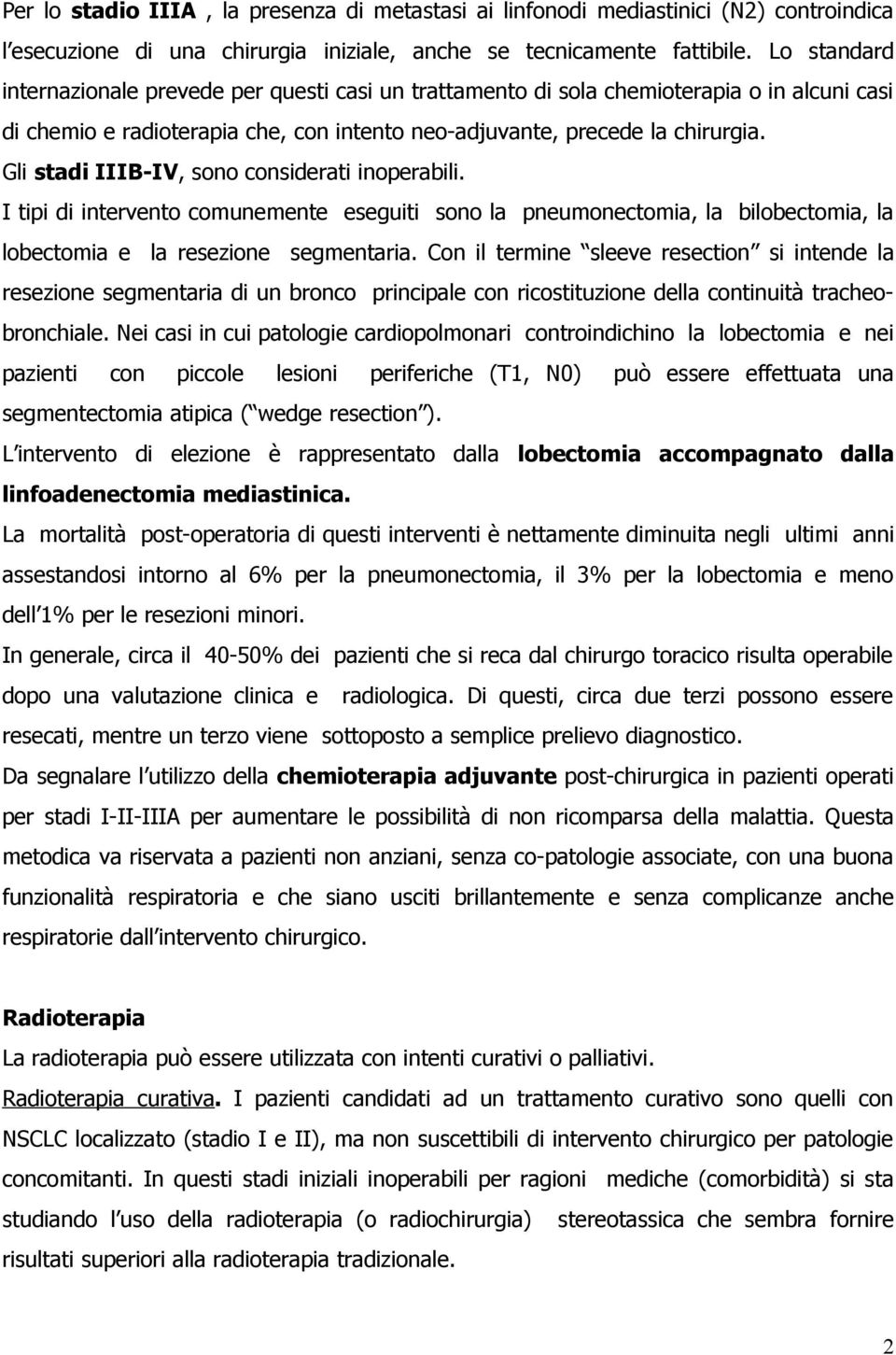 Gli stadi IIIB-IV, sono considerati inoperabili. I tipi di intervento comunemente eseguiti sono la pneumonectomia, la bilobectomia, la lobectomia e la resezione segmentaria.