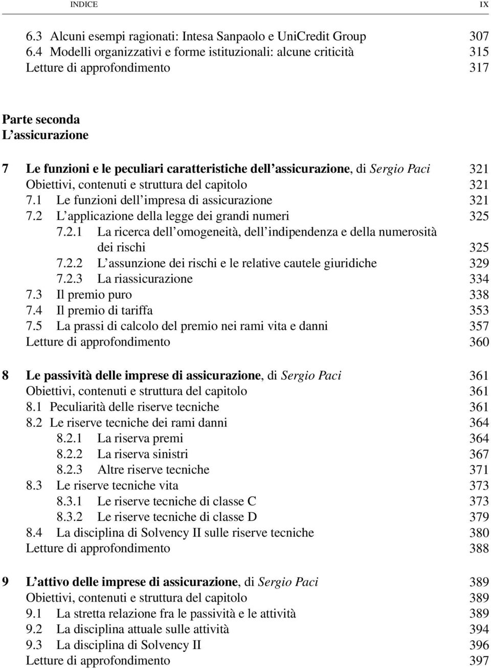 Le funzioni dell impresa di assicurazione 7.2 L applicazione della legge dei grandi numeri 7.2. La ricerca dell omogeneità, dell indipendenza e della numerosità dei rischi 7.2.2 L assunzione dei rischi e le relative cautele giuridiche 7.