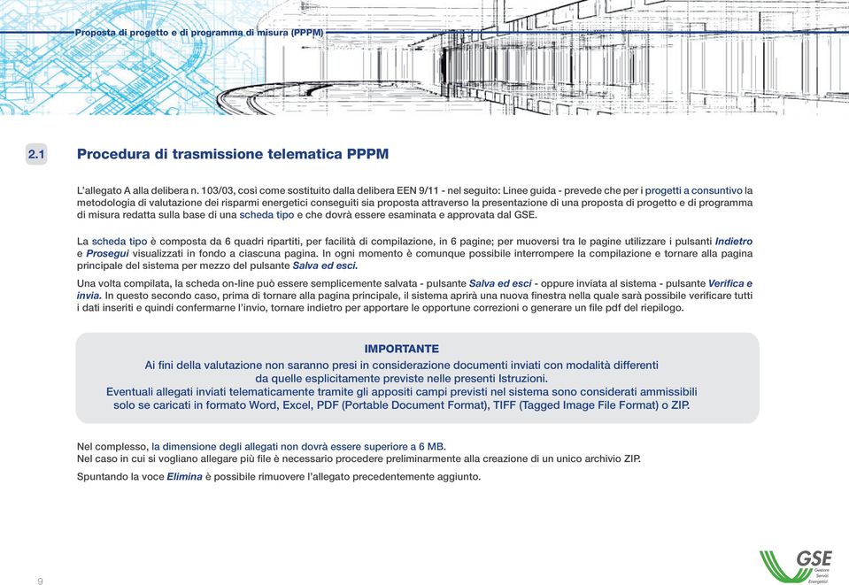 attraverso la presentazione di una proposta di progetto e di programma di misura redatta sulla base di una scheda tipo e che dovrà essere esaminata e approvata dal GSE.