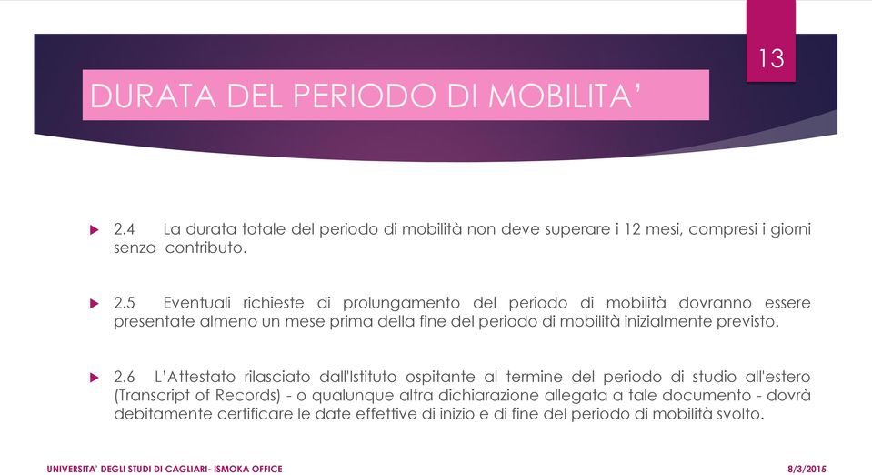 5 Eventuali richieste di prolungamento del periodo di mobilità dovranno essere presentate almeno un mese prima della fine del periodo di mobilità