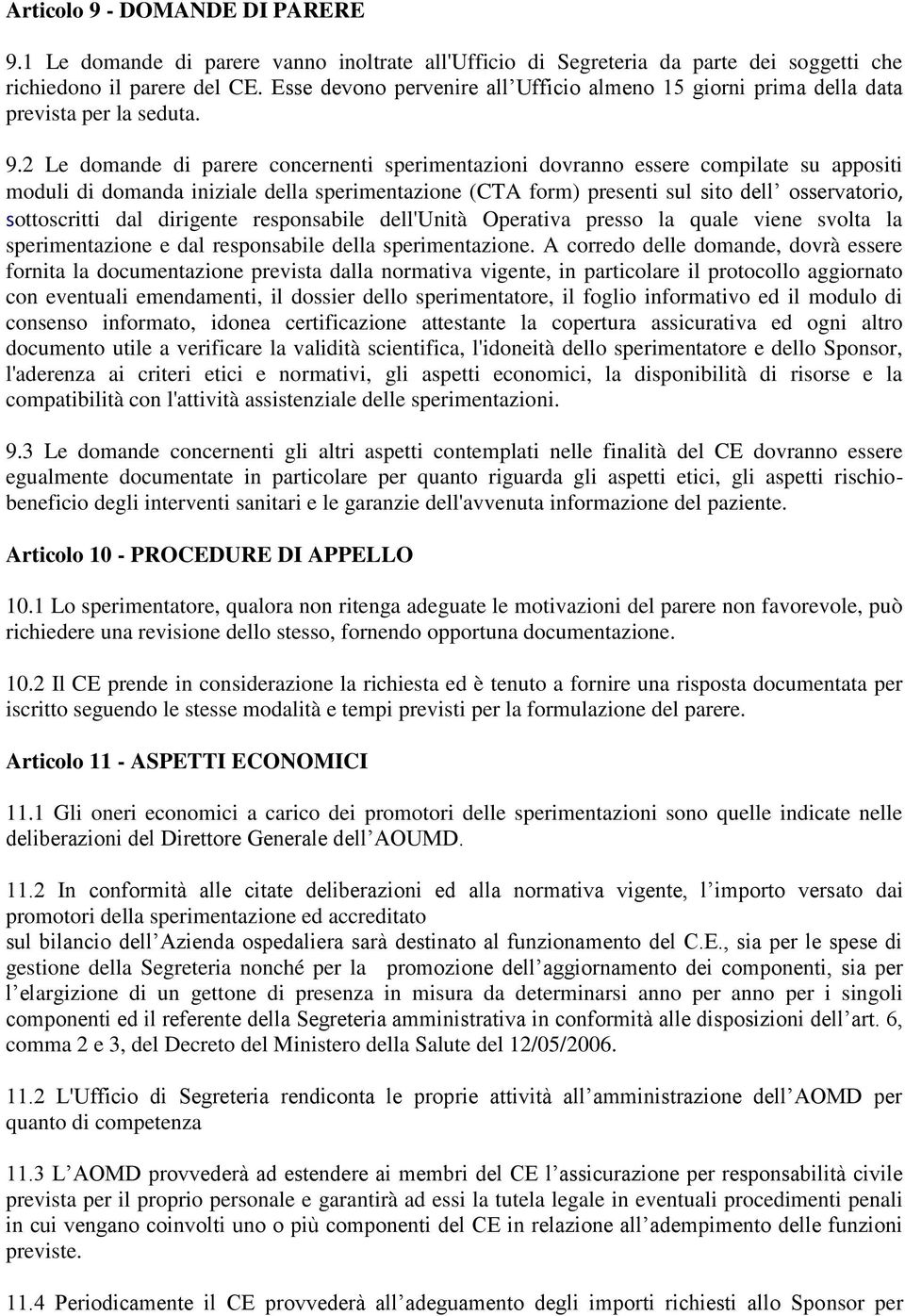 2 Le domande di parere concernenti sperimentazioni dovranno essere compilate su appositi moduli di domanda iniziale della sperimentazione (CTA form) presenti sul sito dell osservatorio, sottoscritti