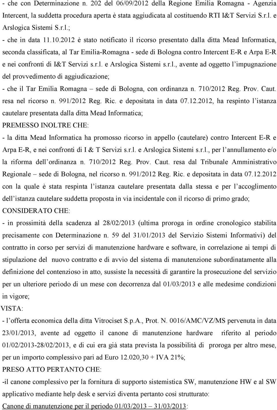 2012 è stato notificato il ricorso presentato dalla ditta Mead Informatica, seconda classificata, al Tar Emilia-Romagna - sede di Bologna contro Intercent E-R e Arpa E-R e nei confronti di I&T