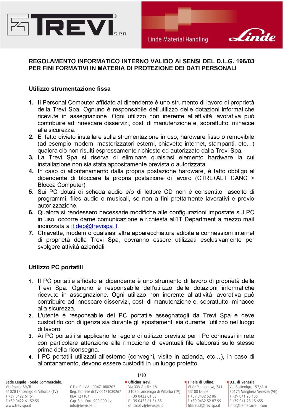 Ogni utilizzo non inerente all'attività lavorativa può contribuire ad innescare disservizi, costi di manutenzione e, soprattutto, minacce alla sicurezza. 2.