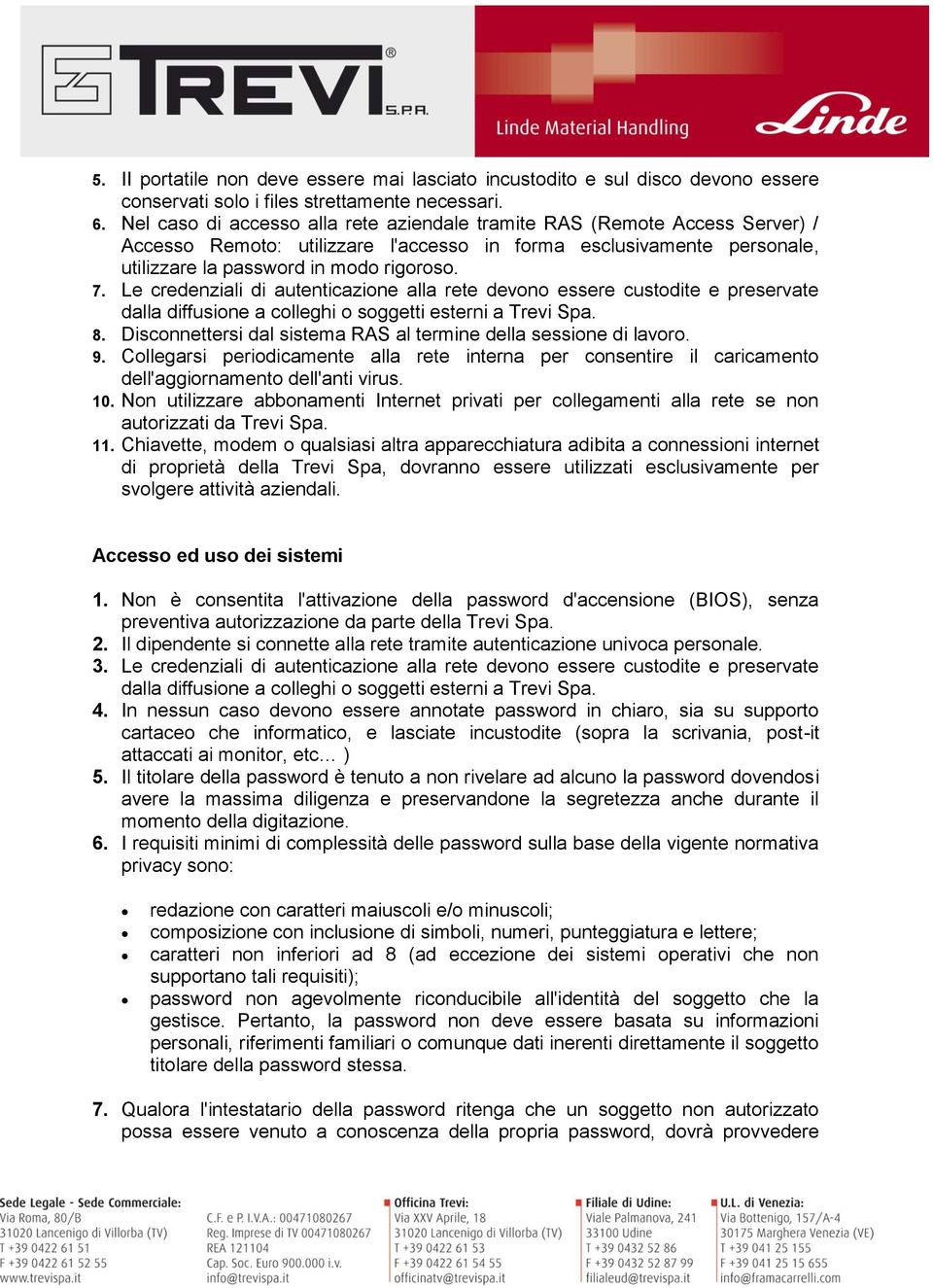 Le credenziali di autenticazione alla rete devono essere custodite e preservate dalla diffusione a colleghi o soggetti esterni a Trevi Spa. 8.