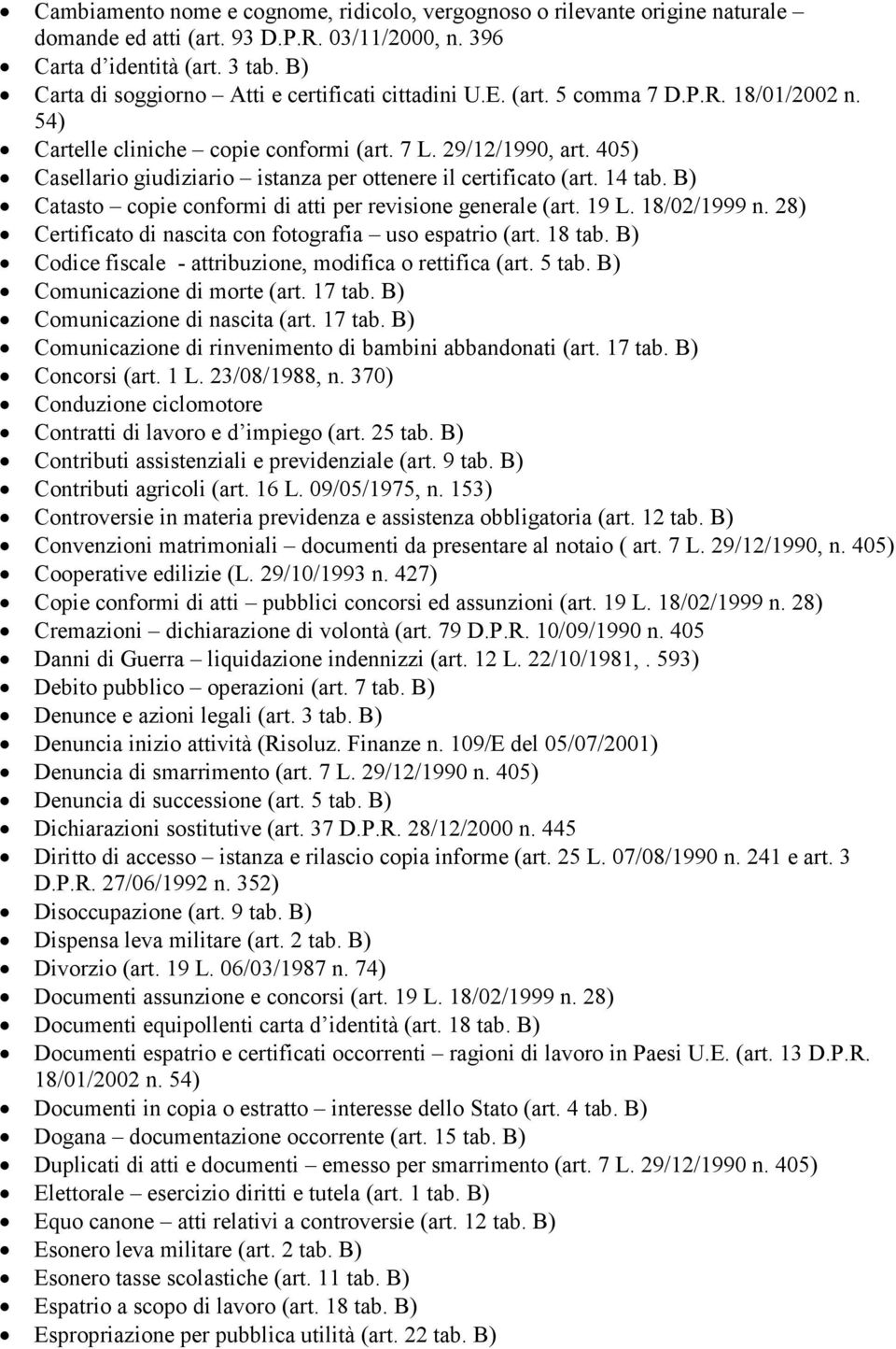 405) Casellario giudiziario istanza per ottenere il certificato (art. 14 tab. B) Catasto copie conformi di atti per revisione generale (art. 19 L. 18/02/1999 n.