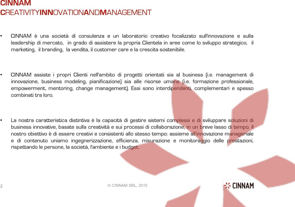 CINNAM assiste i propri Clienti nell'ambito di progetti orientati sia al business (i.e. management di innovazione, business modeling, pianificazione) sia alle risorse umane (i.e. formazione professionale, empowerment, mentoring, change management).