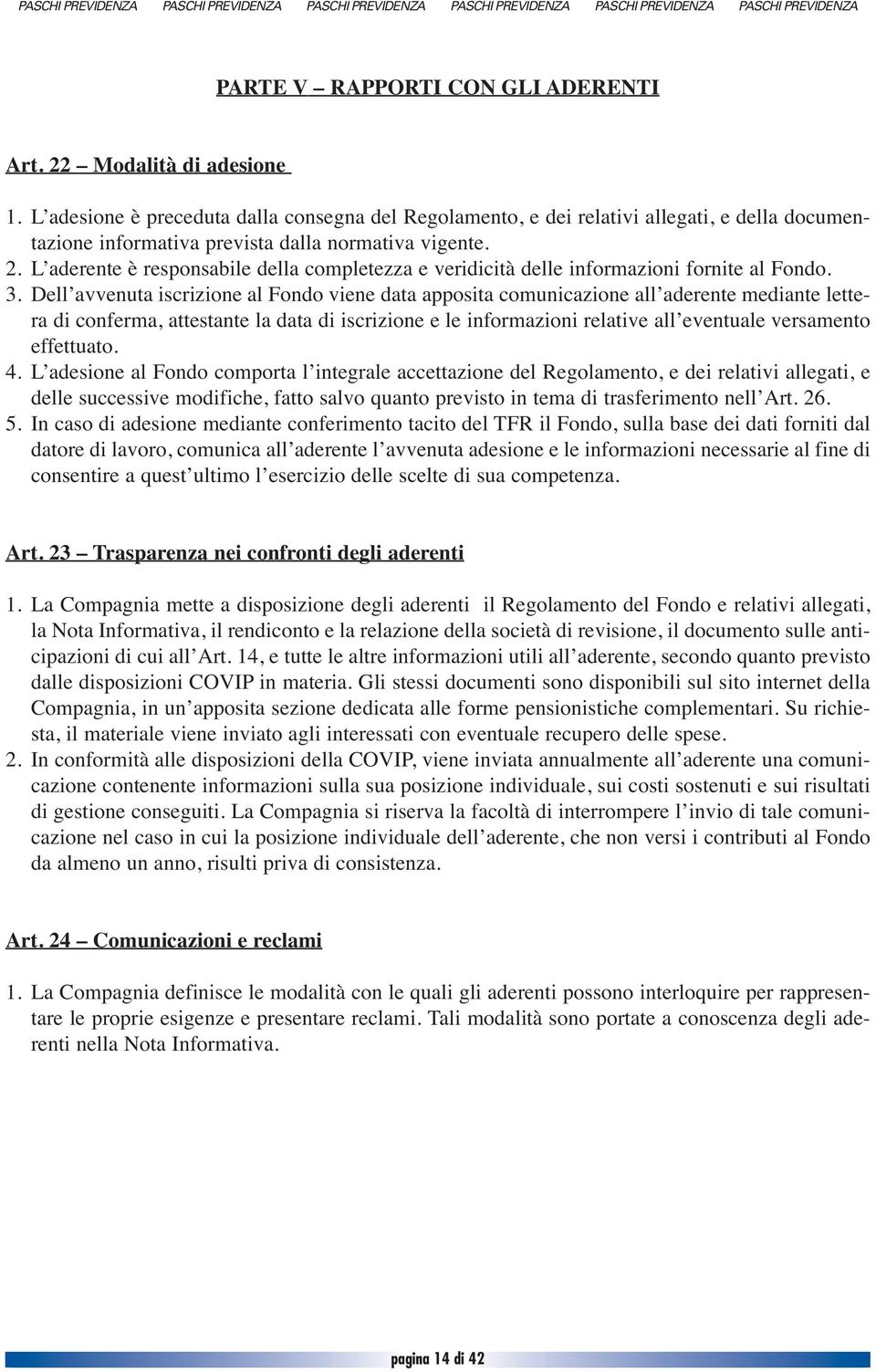 L aderente è responsabile della completezza e veridicità delle informazioni fornite al Fondo. 3.