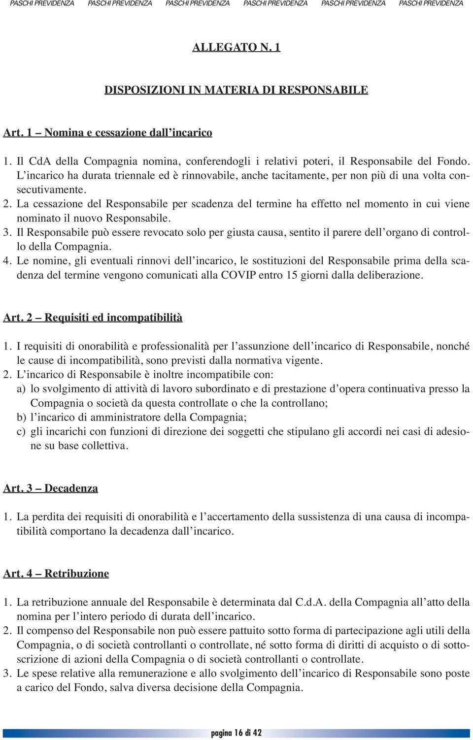 La cessazione del Responsabile per scadenza del termine ha effetto nel momento in cui viene nominato il nuovo Responsabile. 3.