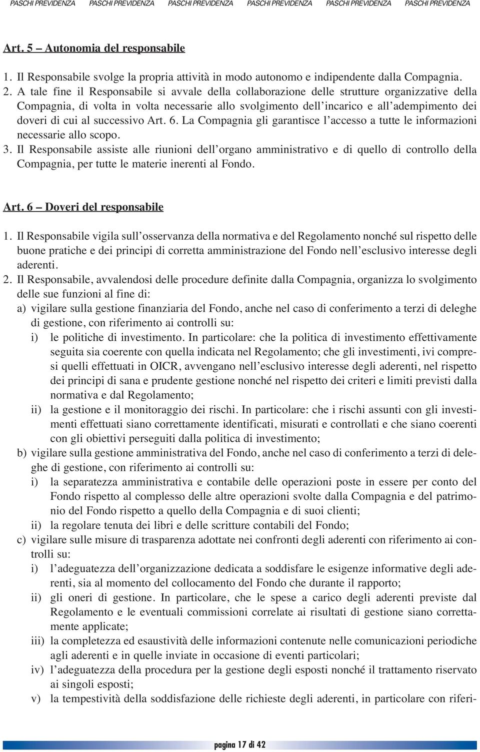 cui al successivo Art. 6. La Compagnia gli garantisce l accesso a tutte le informazioni necessarie allo scopo. 3.