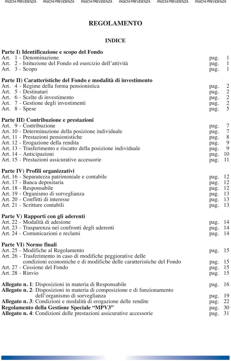 2 Art. 8 - Spese pag. 5 Parte III) Contribuzione e prestazioni Art. 9 - Contribuzione pag. 7 Art. 10 - Determinazione della posizione individuale pag. 7 Art. 11 - Prestazioni pensionistiche pag.