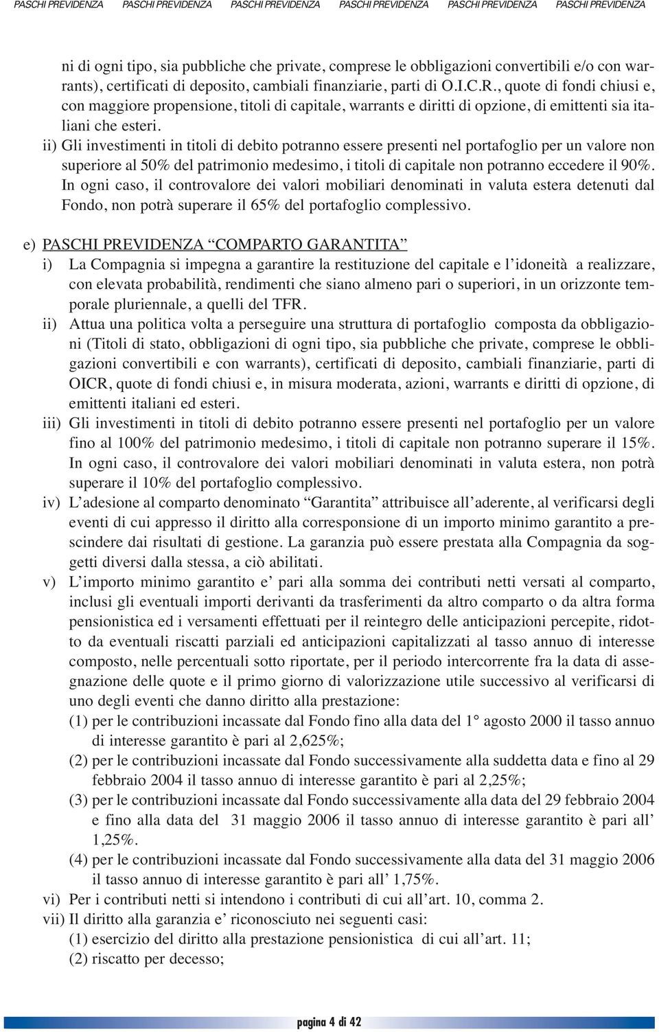 ii) Gli investimenti in titoli di debito potranno essere presenti nel portafoglio per un valore non superiore al 50% del patrimonio medesimo, i titoli di capitale non potranno eccedere il 90%.