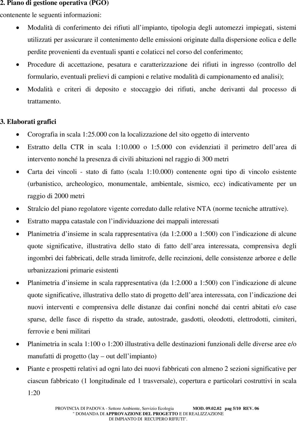 caratterizzazione dei rifiuti in ingresso (controllo del formulario, eventuali prelievi di campioni e relative modalità di campionamento ed analisi); Modalità e criteri di deposito e stoccaggio dei