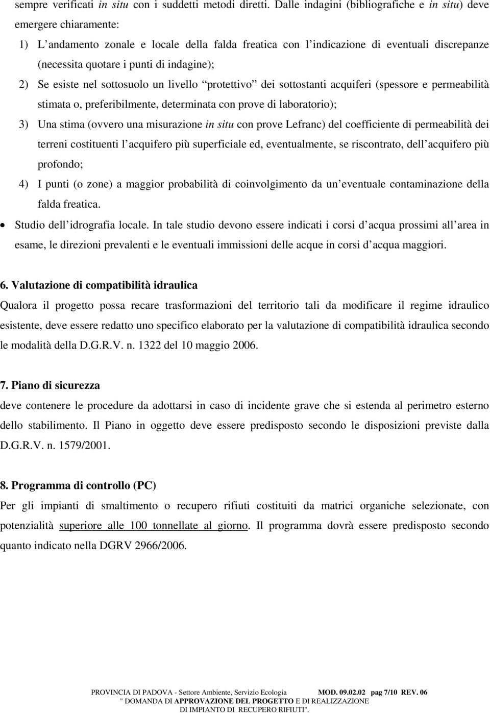 indagine); 2) Se esiste nel sottosuolo un livello protettivo dei sottostanti acquiferi (spessore e permeabilità stimata o, preferibilmente, determinata con prove di laboratorio); 3) Una stima (ovvero