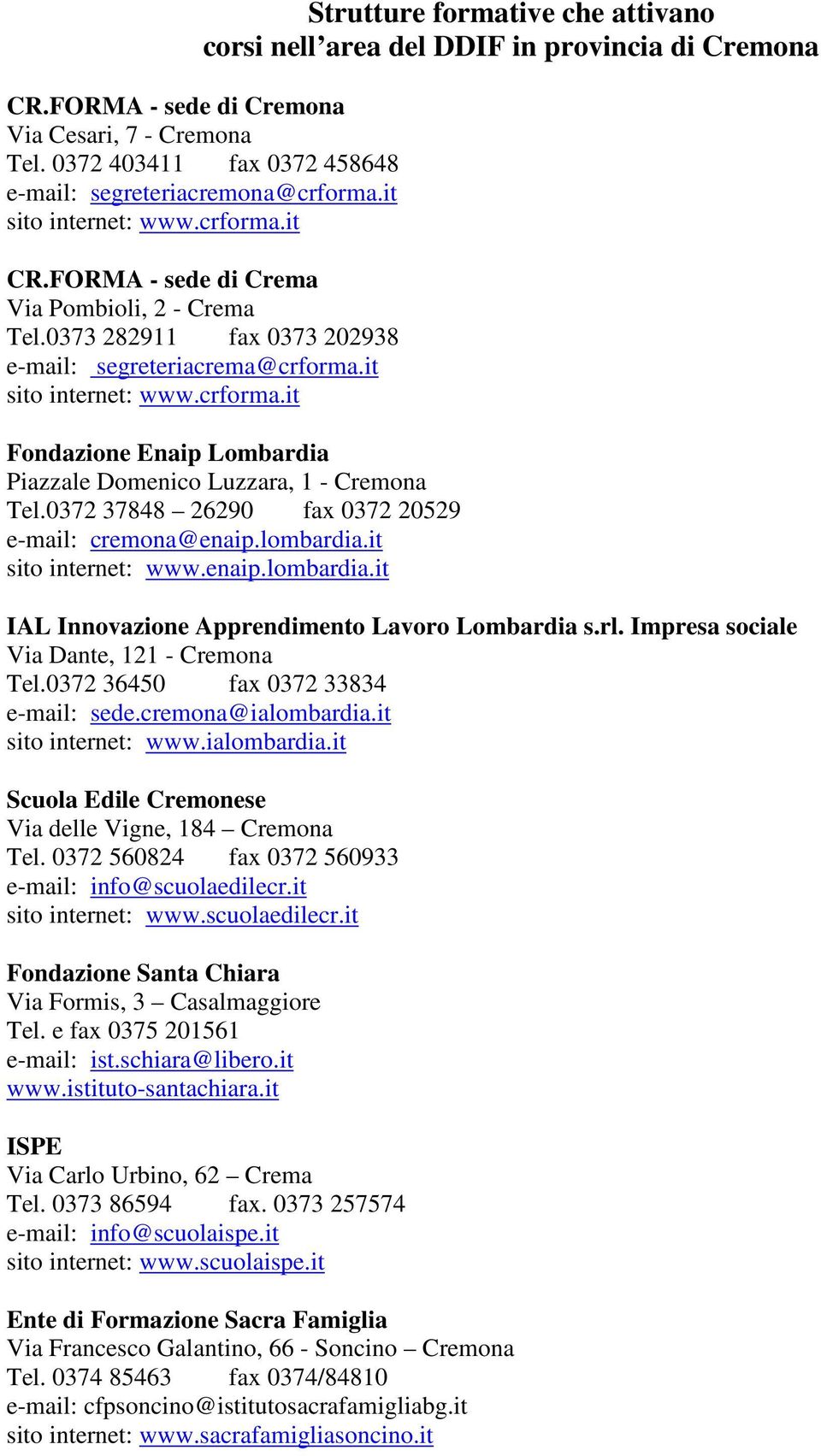 0372 37848 26290 fax 0372 20529 e-mail: cremona@enaip.lombardia.it sito internet: www.enaip.lombardia.it IAL Innovazione Apprendimento Lavoro Lombardia s.rl.