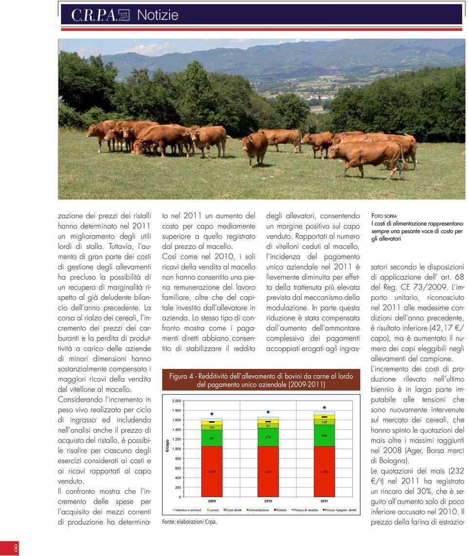 La corsa al rialzo dei cereali, l incremento dei prezzi dei carburanti e la perdita di produttività a carico delle aziende di minori dimensioni hanno sostanzialmente compensato i maggiori ricavi