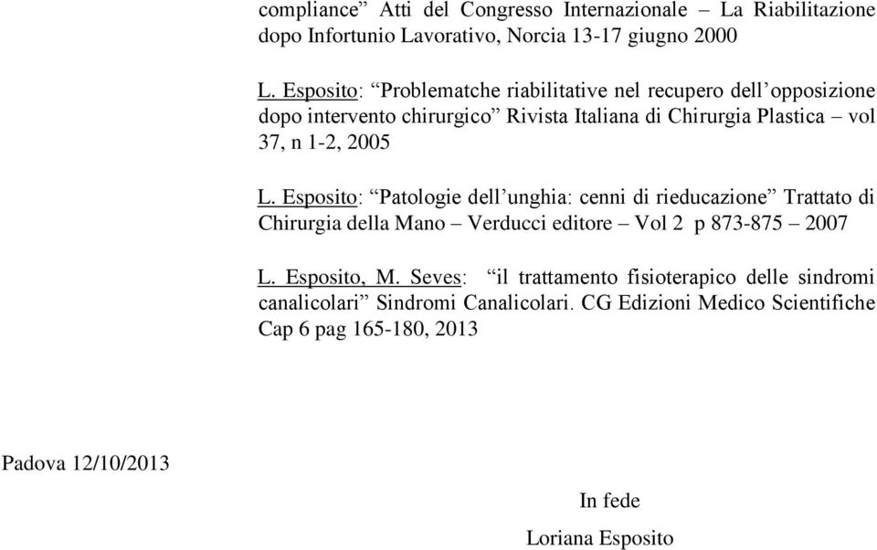 2005 L. Esposito: Patologie dell unghia: cenni di rieducazione Trattato di Chirurgia della Mano Verducci editore Vol 2 p 873-875 2007 L. Esposito, M.