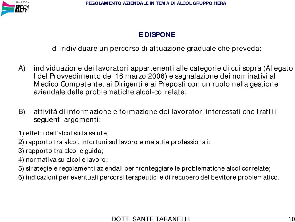 lavoratori interessati che tratti i seguenti argomenti: 1) effetti dell alcol sulla salute; 2) rapporto tra alcol, infortuni sul lavoro e malattie professionali; 3) rapporto tra alcol e guida; 4)