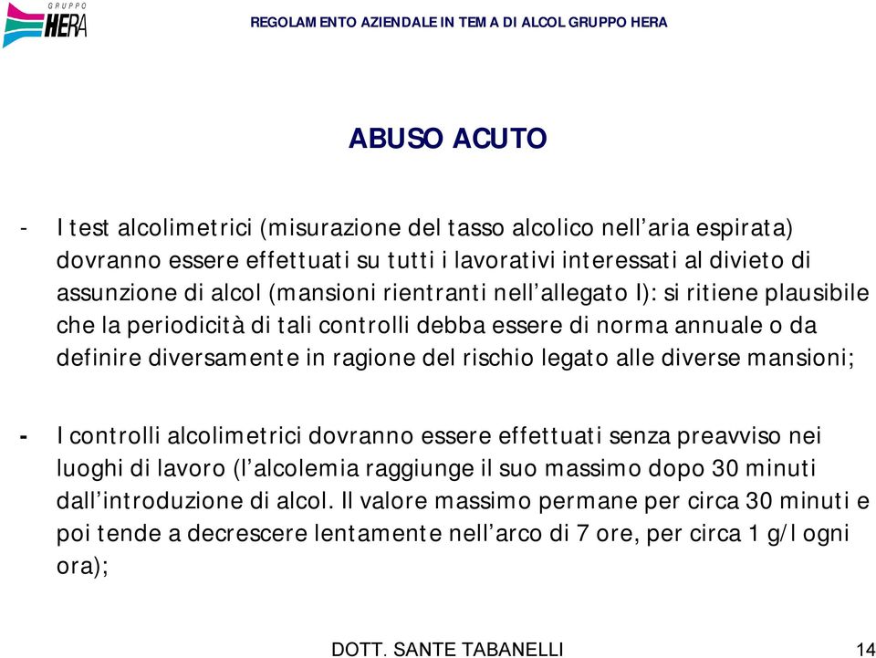 rischio legato alle diverse mansioni; - I controlli alcolimetrici dovranno essere effettuati senza preavviso nei luoghi di lavoro (l alcolemia raggiunge il suo massimo dopo 30