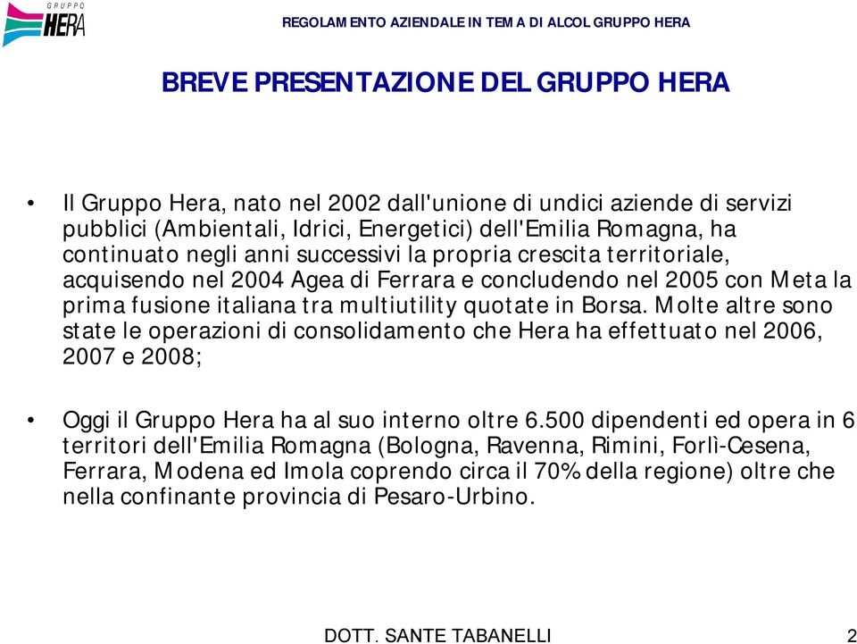 Molte altre sono state le operazioni di consolidamento che Hera ha effettuato nel 2006, 2007 e 2008; Oggi il Gruppo Hera ha al suo interno oltre 6.