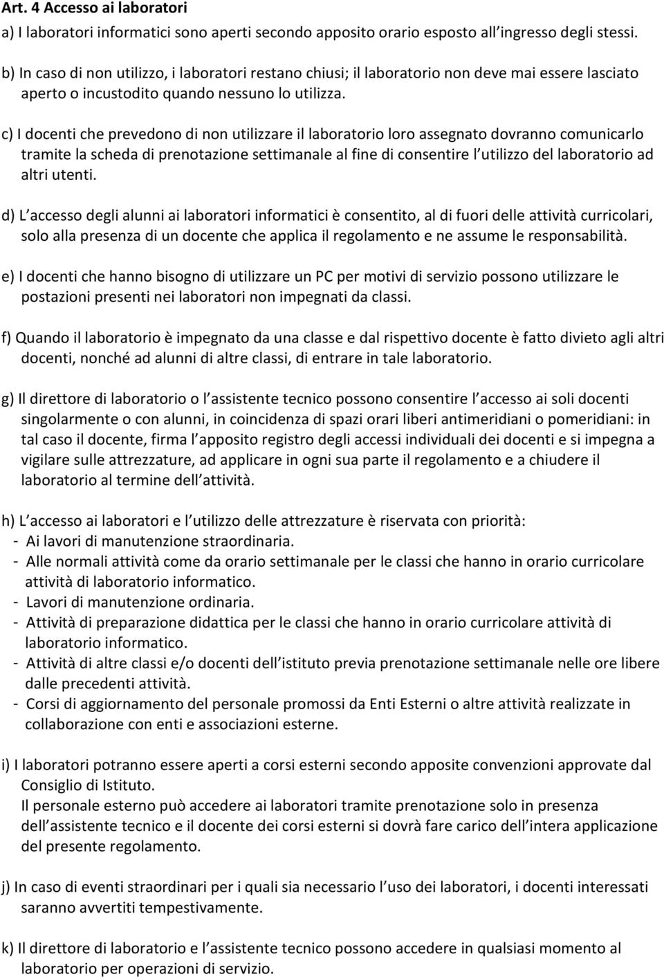 c) I docenti che prevedono di non utilizzare il laboratorio loro assegnato dovranno comunicarlo tramite la scheda di prenotazione settimanale al fine di consentire l utilizzo del laboratorio ad altri