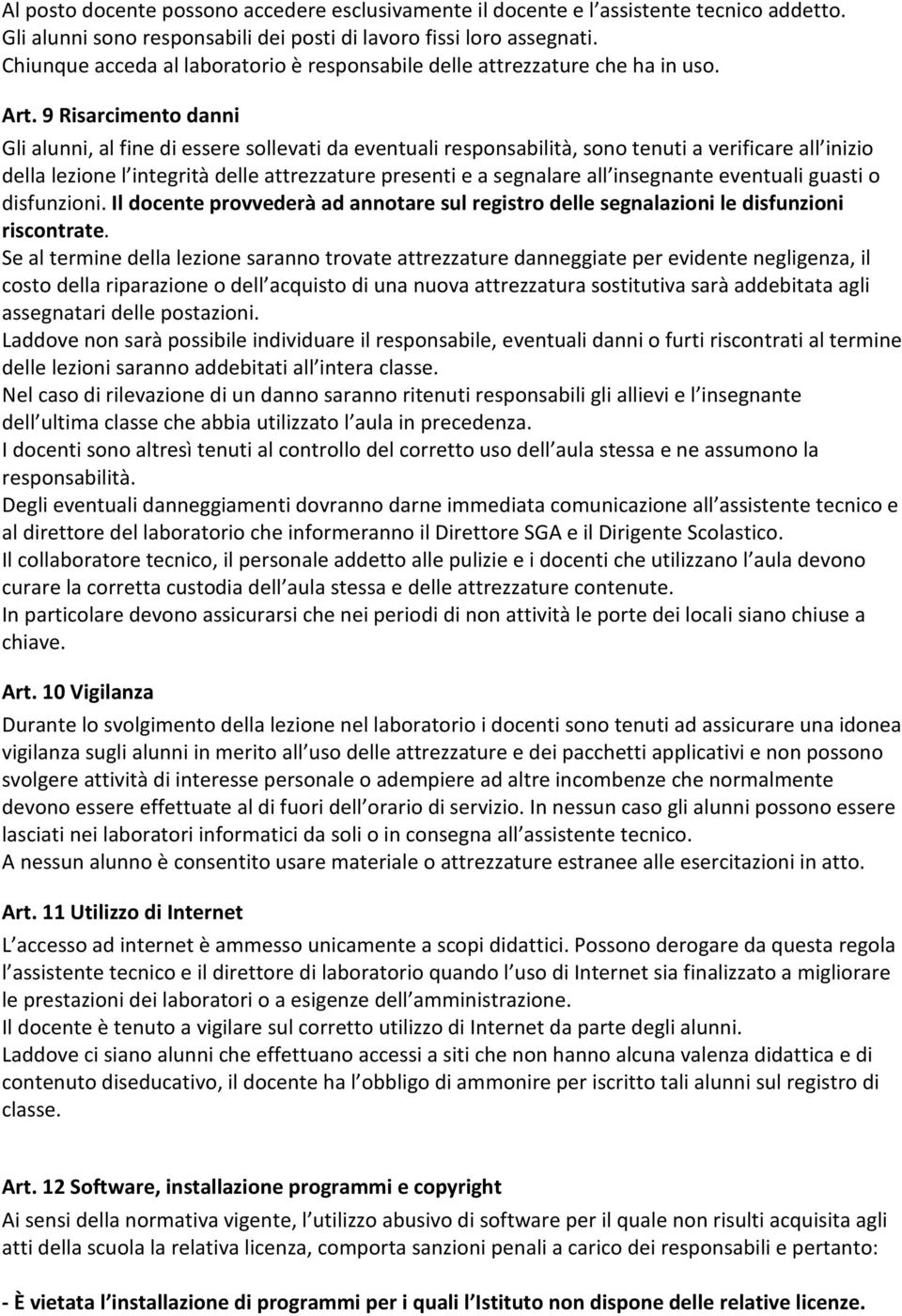 9 Risarcimento danni Gli alunni, al fine di essere sollevati da eventuali responsabilità, sono tenuti a verificare all inizio della lezione l integrità delle attrezzature presenti e a segnalare all