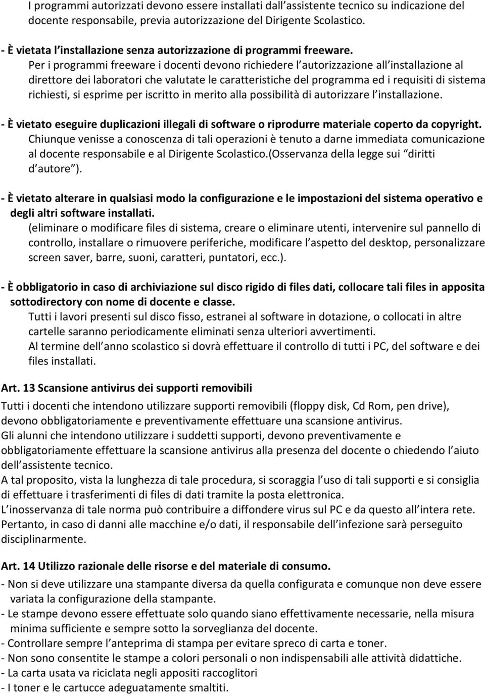 Per i programmi freeware i docenti devono richiedere l autorizzazione all installazione al direttore dei laboratori che valutate le caratteristiche del programma ed i requisiti di sistema richiesti,