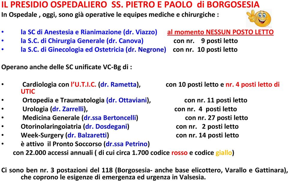 10 posti letto Operano anche delle SC unificate VC-Bg di : Cardiologia con l U.T.I.C.(dr. Rametta), con 10 posti letto e nr. 4 posti letto di UTIC Ortopedia e Traumatologia (dr. Ottaviani), con nr.