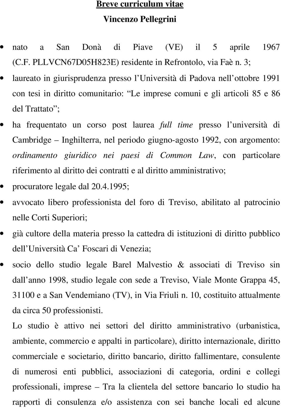 laurea full time presso l università di Cambridge Inghilterra, nel periodo giugno-agosto 1992, con argomento: ordinamento giuridico nei paesi di Common Law, con particolare riferimento al diritto dei