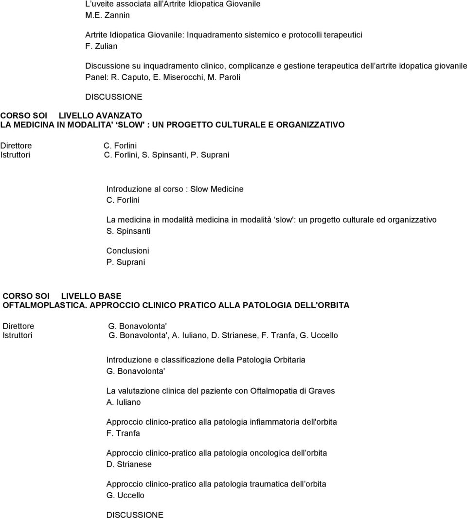 Paroli CORSO SOI LIVELLO AVANZATO LA MEDICINA IN MODALITA' SLOW' : UN PROGETTO CULTURALE E ORGANIZZATIVO C. Forlini C. Forlini, S. Spinsanti, P. Suprani Introduzione al corso : Slow Medicine C.