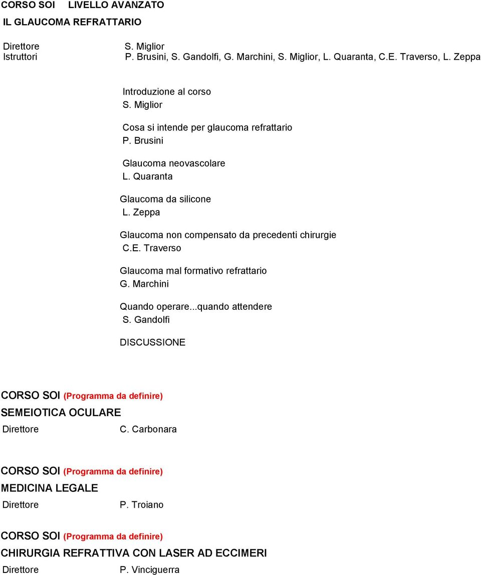 Quaranta Glaucoma da silicone L. Zeppa Glaucoma non compensato da precedenti chirurgie C.E. Traverso Glaucoma mal formativo refrattario G.