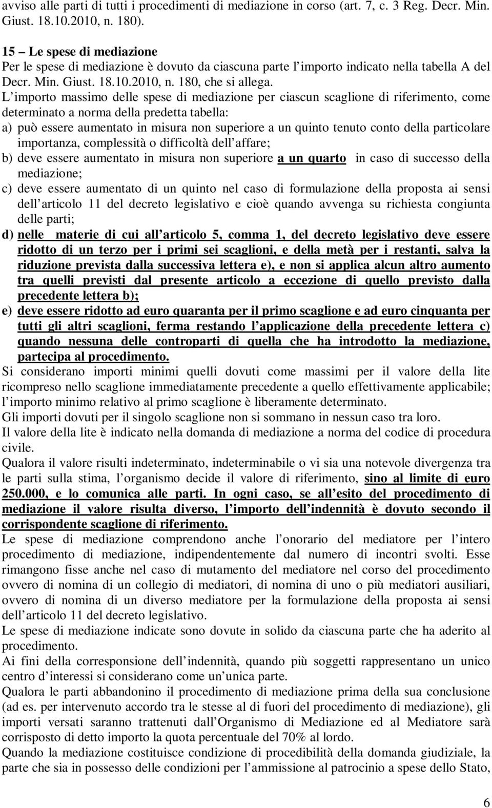 L importo massimo delle spese di mediazione per ciascun scaglione di riferimento, come determinato a norma della predetta tabella: a) può essere aumentato in misura non superiore a un quinto tenuto