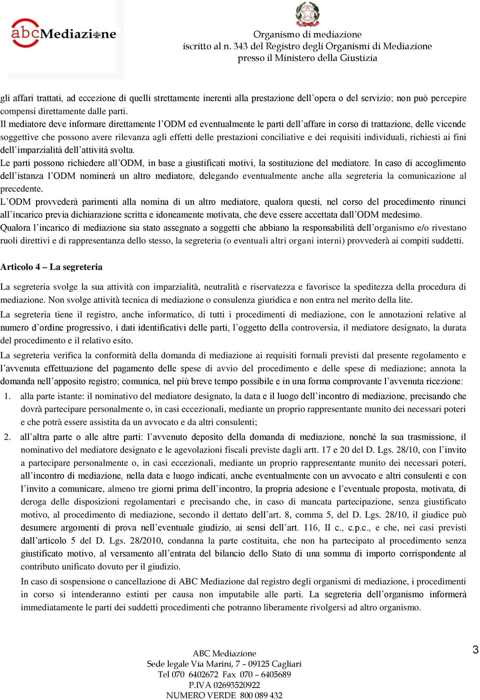 conciliative e dei requisiti individuali, richiesti ai fini dell imparzialità dell attività svolta. Le parti possono richiedere all ODM, in base a giustificati motivi, la sostituzione del mediatore.