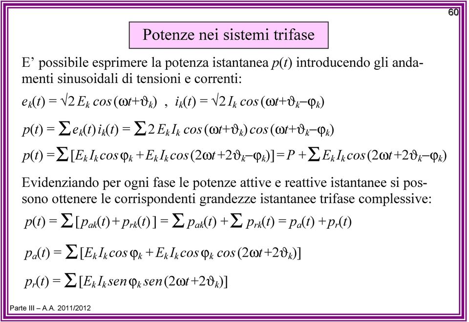 k ϕ k ) Evidenziando per ogni fase le potenze attive e reattive istantanee si possono ottenere le corrispondenti grandezze istantanee trifase complessive: p(t) = Σ [ p