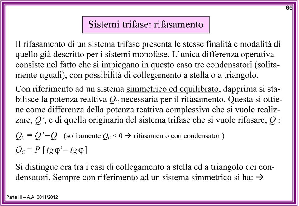 Con riferimento ad un sistema simmetrico ed equilibrato, dapprima si stabilisce la potenza reattiva Q C necessaria per il rifasamento.