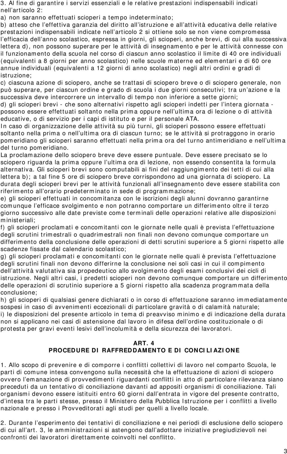 scolastico, espressa in giorni, gli scioperi, anche brevi, di cui alla successiva lettera d), non possono superare per le attività di insegnamento e per le attività connesse con il funzionamento