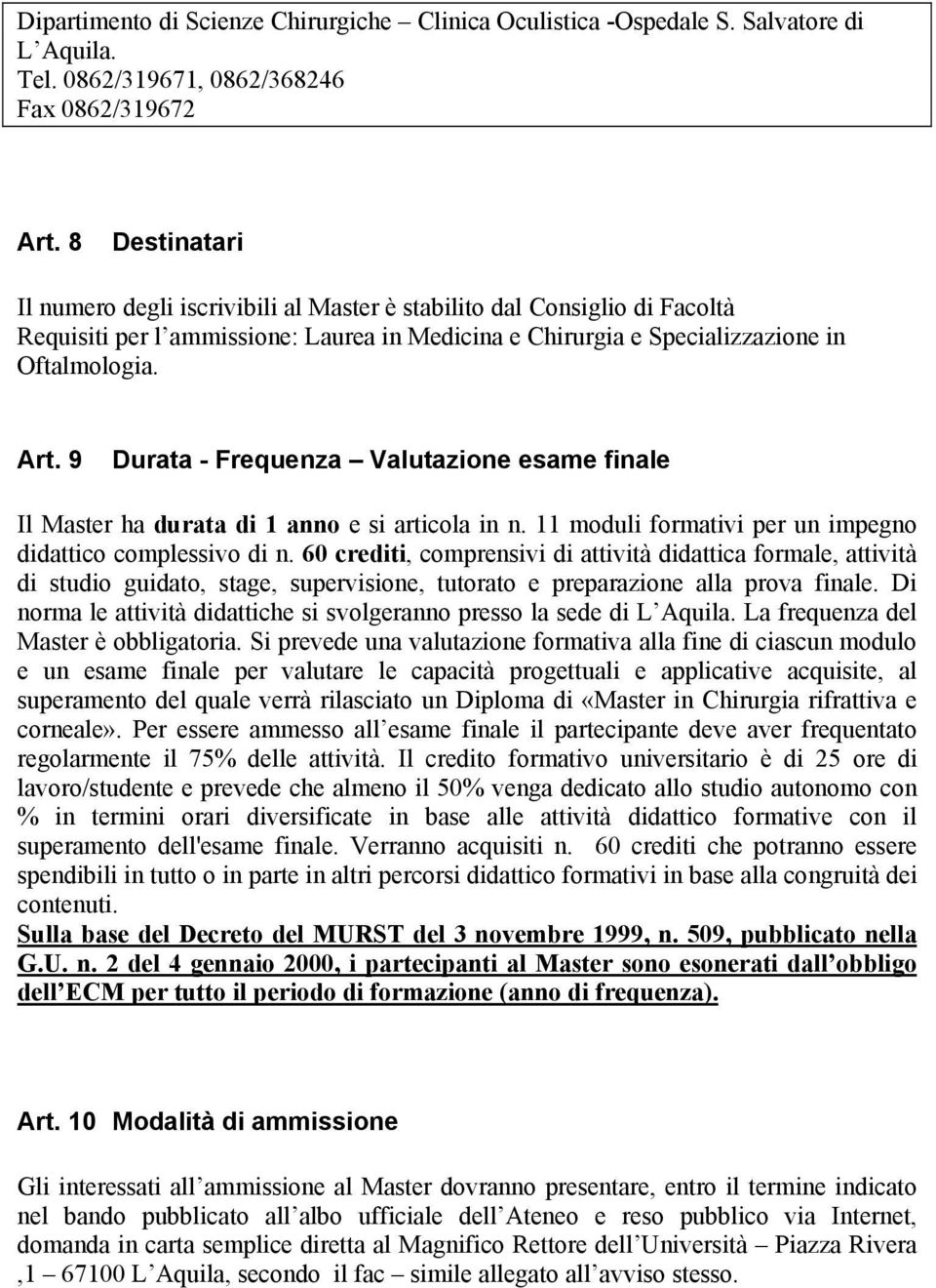 9 Durata - Frequenza Valutazione esame finale Il Master ha durata di 1 anno e si articola in n. 11 moduli formativi per un impegno didattico complessivo di n.