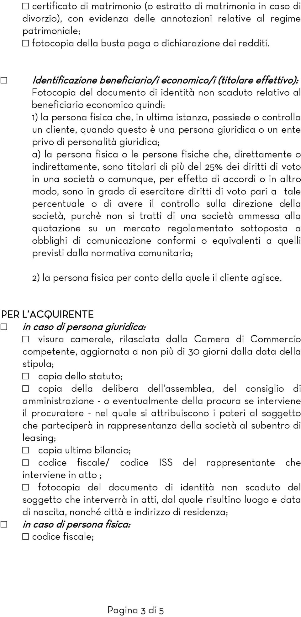 istanza, possiede o controlla un cliente, quando questo è una persona giuridica o un ente privo di personalità giuridica; a) la persona fisica o le persone fisiche che, direttamente o indirettamente,