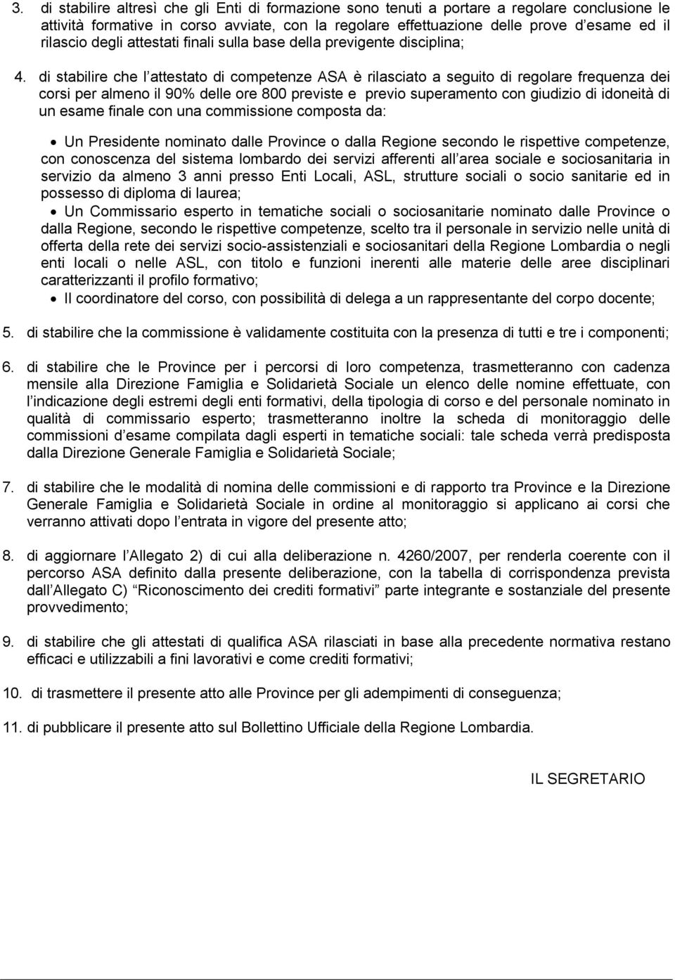 di stabilire che l attestato di competenze ASA è rilasciato a seguito di regolare frequenza dei corsi per almeno il 90% delle ore 800 previste e previo superamento con giudizio di idoneità di un