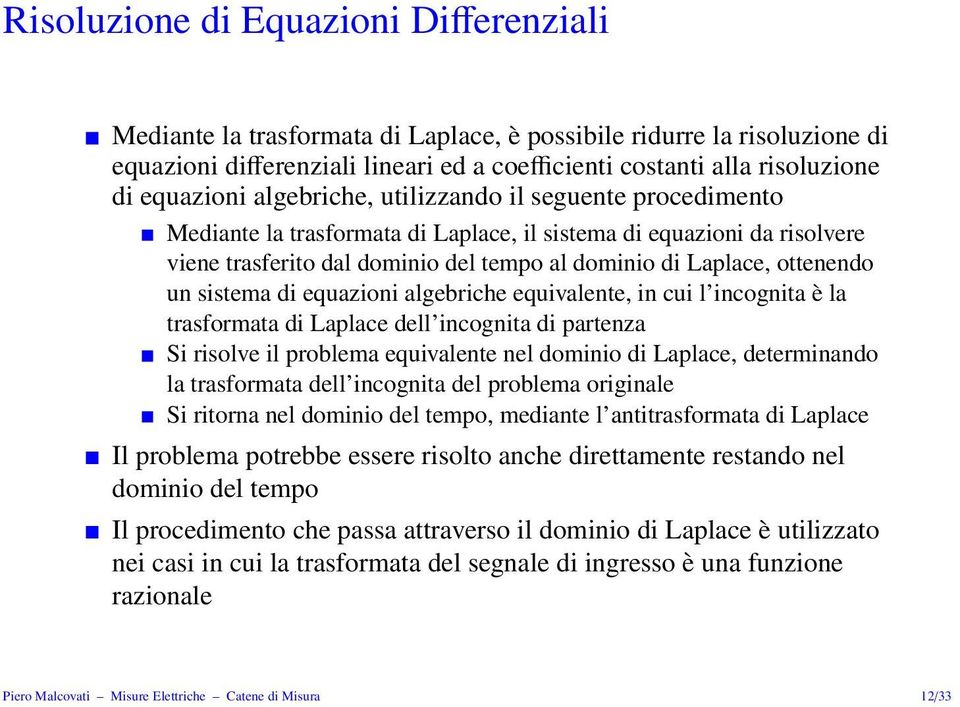 ottenendo un sistema di equazioni algebriche equivalente, in cui l incognita è la trasformata di Laplace dell incognita di partenza Si risolve il problema equivalente nel dominio di Laplace,