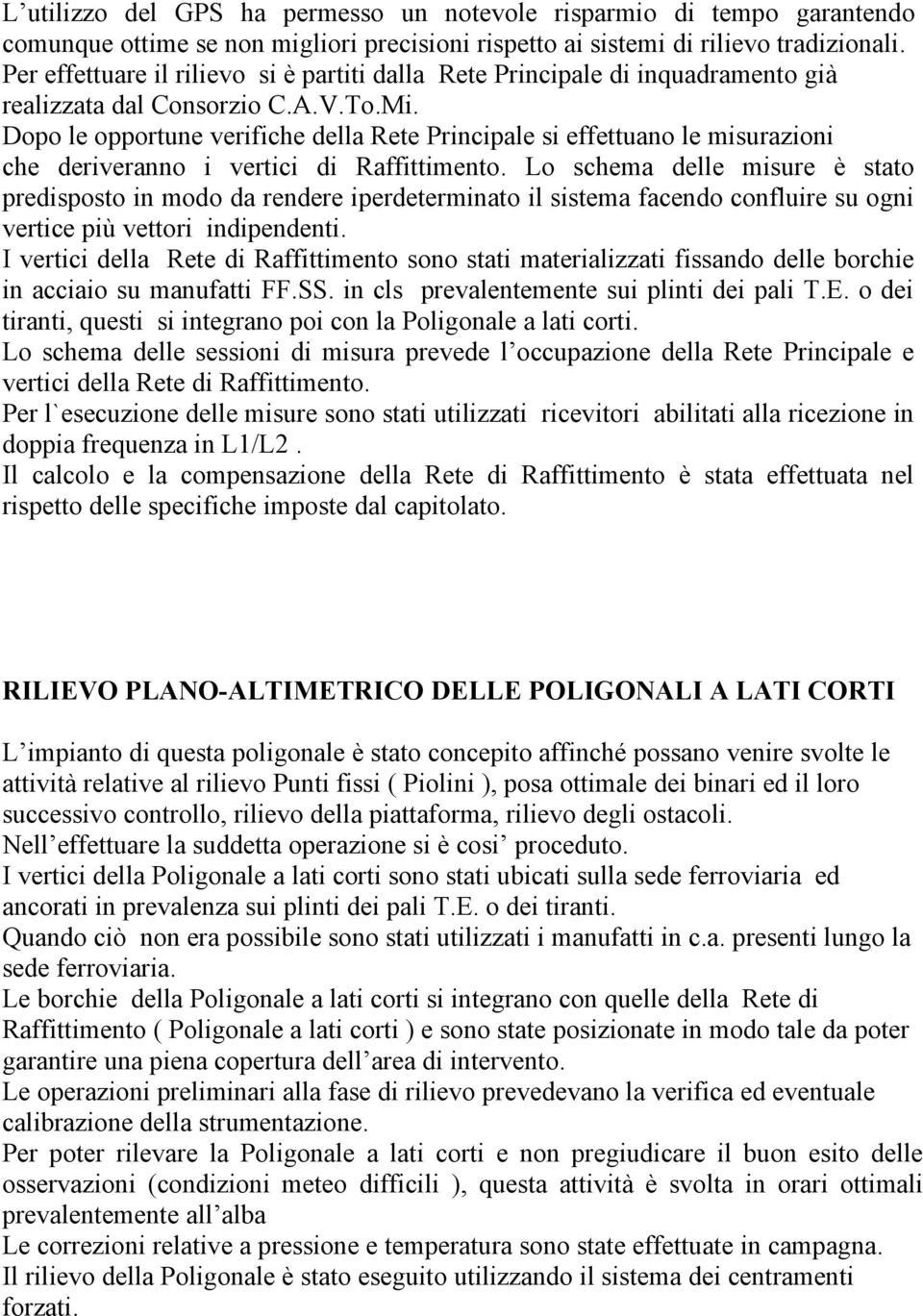 Dopo le opportune verifiche della Rete Principale si effettuano le misurazioni che deriveranno i vertici di Raffittimento.