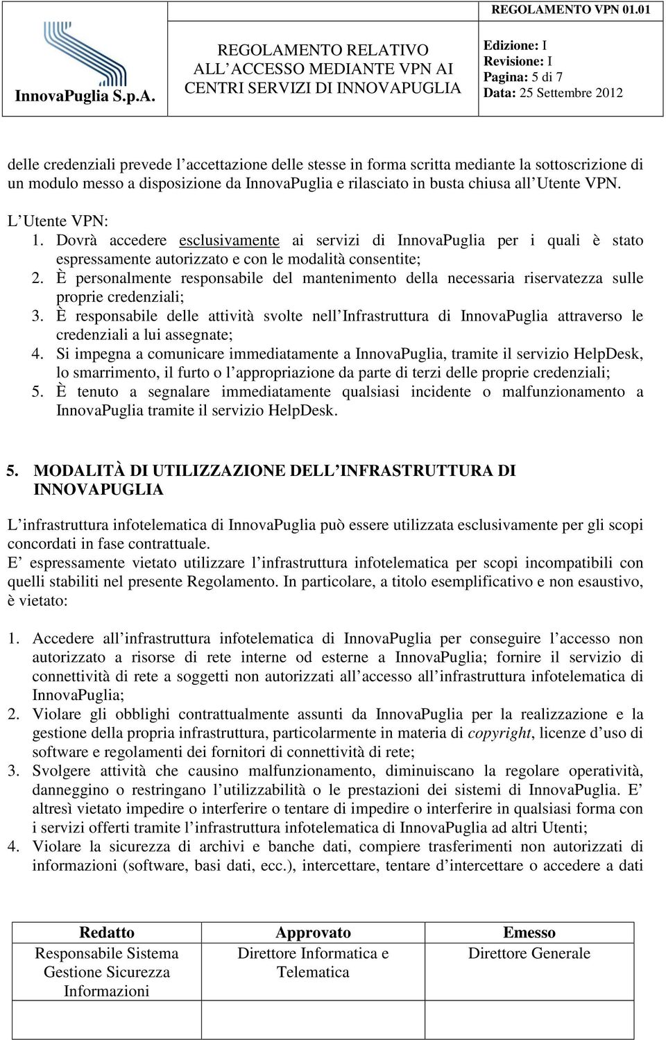 È personalmente responsabile del mantenimento della necessaria riservatezza sulle proprie credenziali; 3.