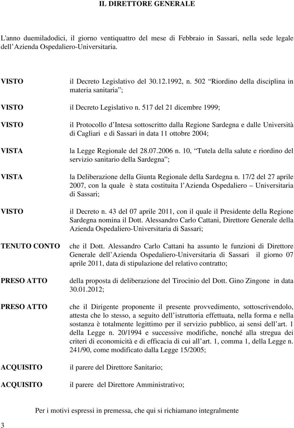 517 del 21 dicembre 1999; TENUTO CONTO PRESO ATTO PRESO ATTO ACQUISITO ACQUISITO il Protocollo d Intesa sottoscritto dalla Regione Sardegna e dalle Università di Cagliari e di Sassari in data 11