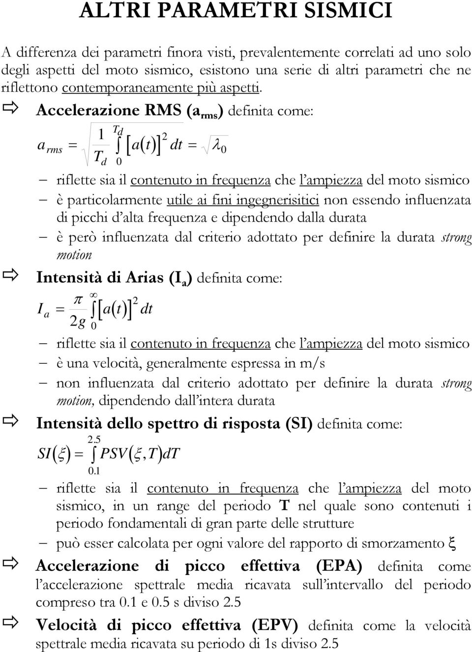 Accelerazioe RMS (a rms ) defiita come: a rms 1 Td [ at ( )] = dt= T d λ riflette sia il coteuto i frequeza che l ampiezza del moto sismico è particolarmete utile ai fii igegerisitici o essedo