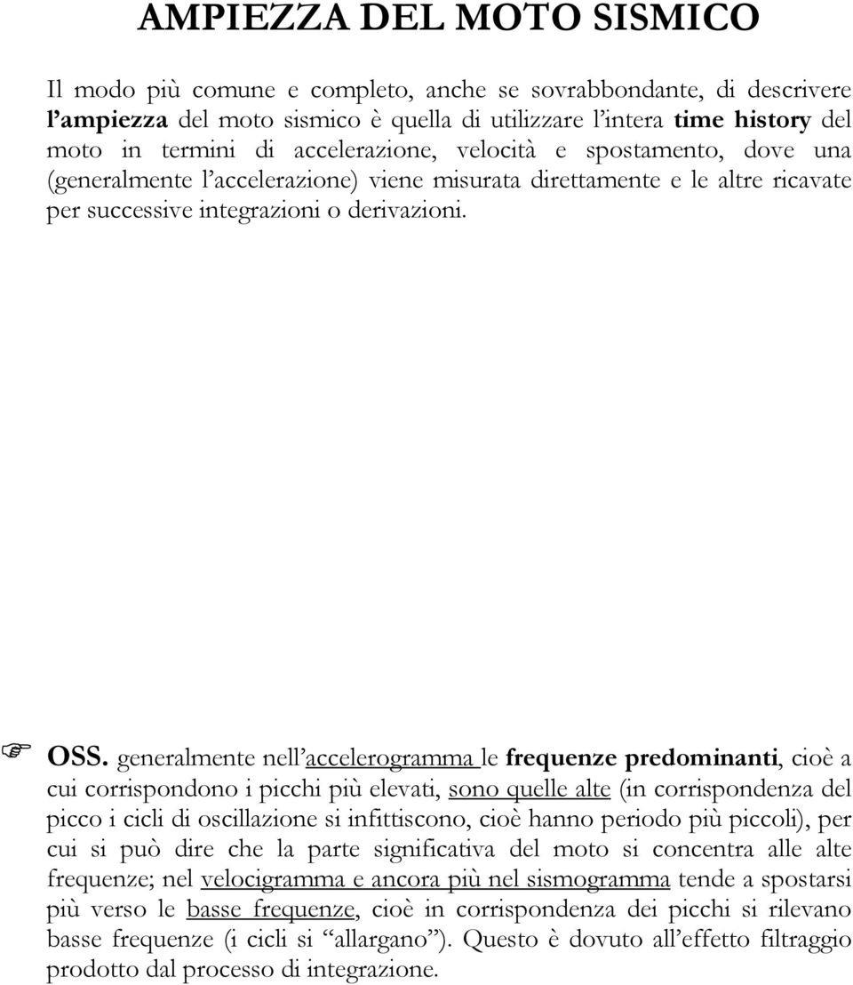 geeralmete ell accelerogramma le frequeze predomiati, cioè a cui corrispodoo i picchi più elevati, soo quelle alte (i corrispodeza del picco i cicli di oscillazioe si ifittiscoo, cioè hao periodo più