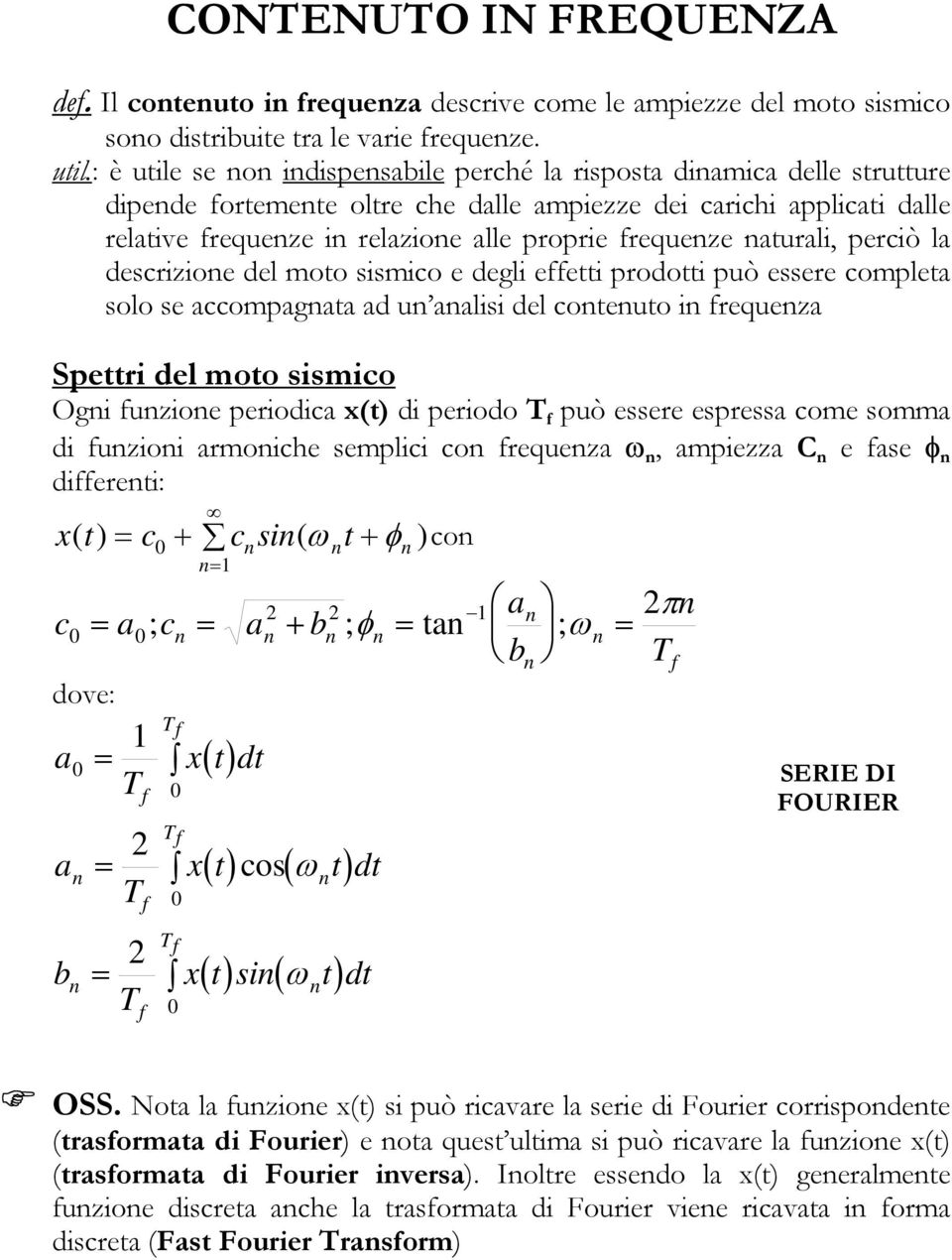 aturali, perciò la descrizioe del moto sismico e degli effetti prodotti può essere completa solo se accompagata ad u aalisi del coteuto i frequeza Spettri del moto sismico Ogi fuzioe periodica x(t)