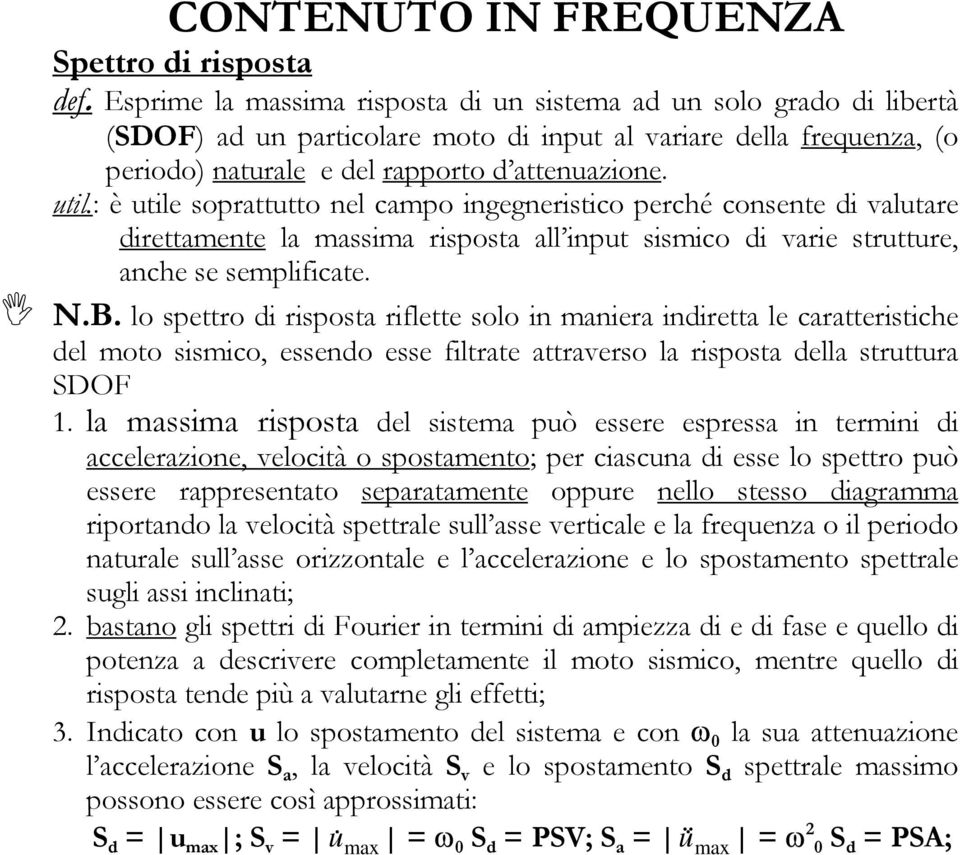 : è utile soprattutto el campo igegeristico perché cosete di valutare direttamete la massima risposta all iput sismico di varie strutture, ache se semplificate. N.B.