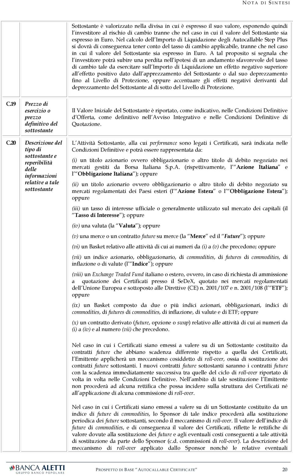 Nel calcolo dell Importo di Liquidazione degli Autocallable Step Plus si dovrà di conseguenza tener conto del tasso di cambio applicabile, tranne che nel caso in cui il valore del  A tal proposito si