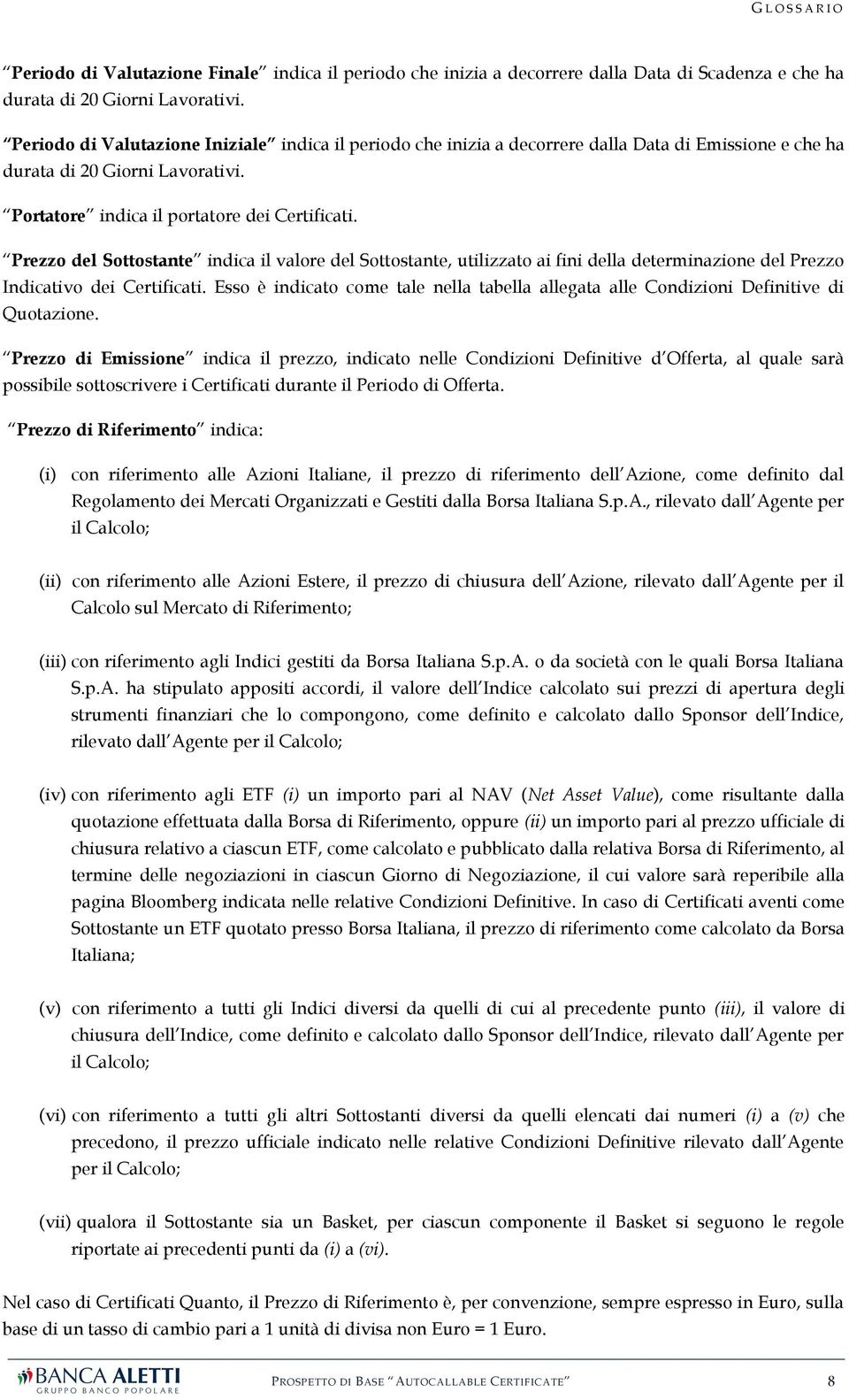 Prezzo del Sottostante indica il valore del Sottostante, utilizzato ai fini della determinazione del Prezzo Indicativo dei Certificati.