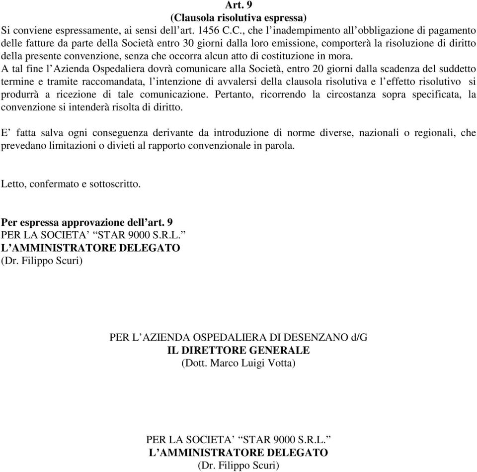 C., che l inadempimento all obbligazione di pagamento delle fatture da parte della Società entro 30 giorni dalla loro emissione, comporterà la risoluzione di diritto della presente convenzione, senza